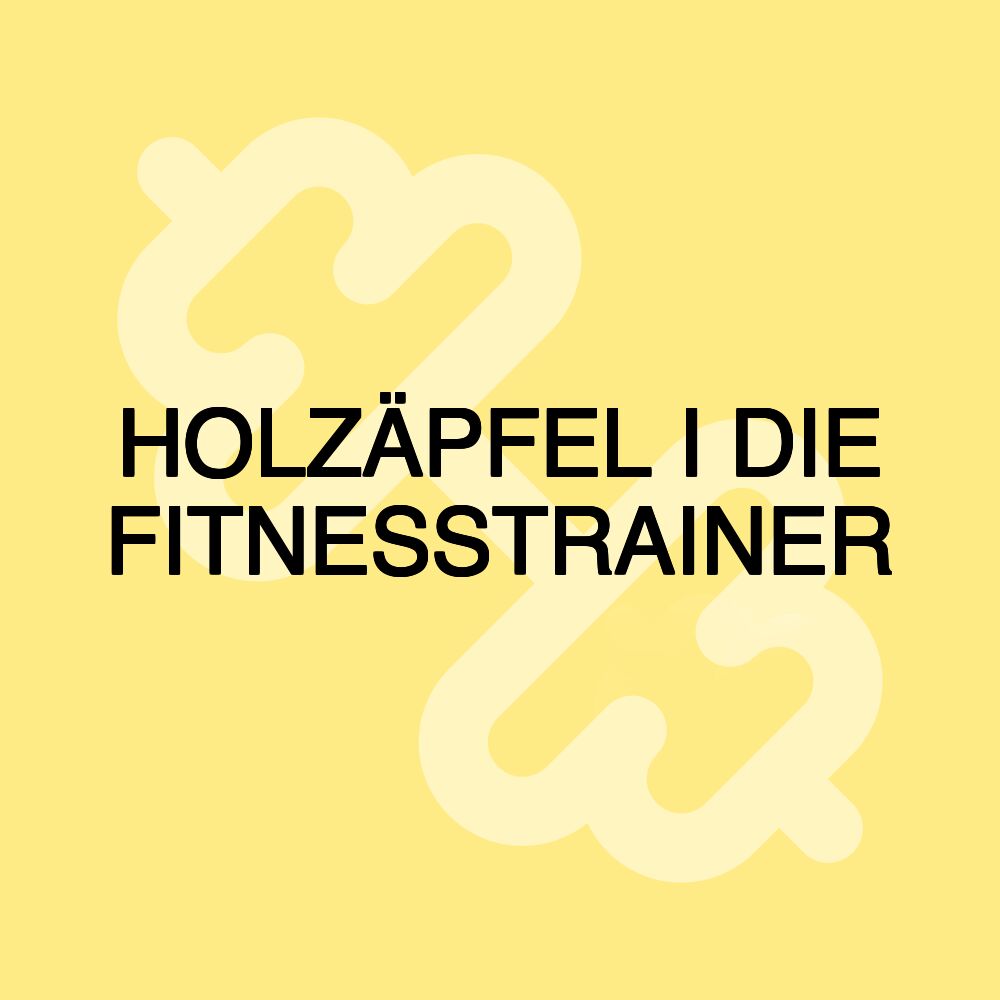 HOLZÄPFEL I DIE FITNESSTRAINER