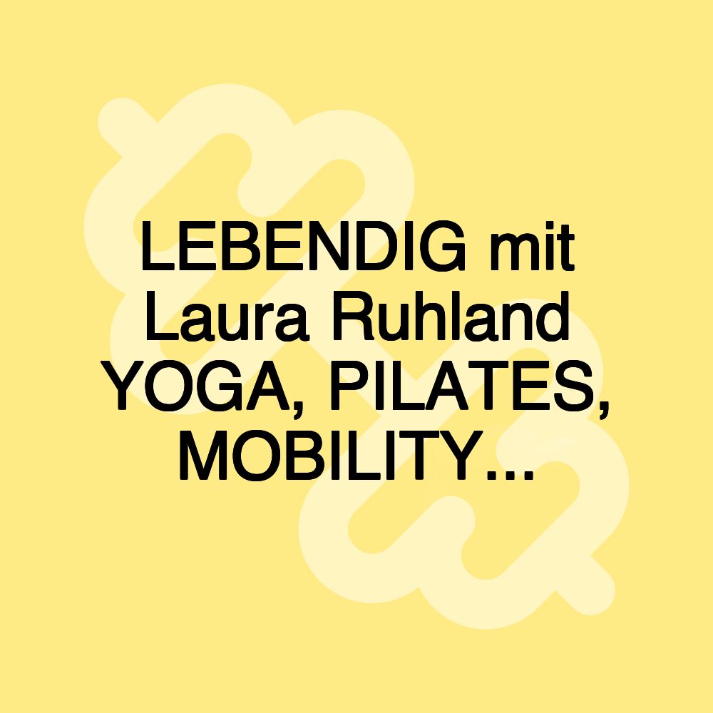 LEBENDIG mit Laura Ruhland YOGA, PILATES, MOBILITY...