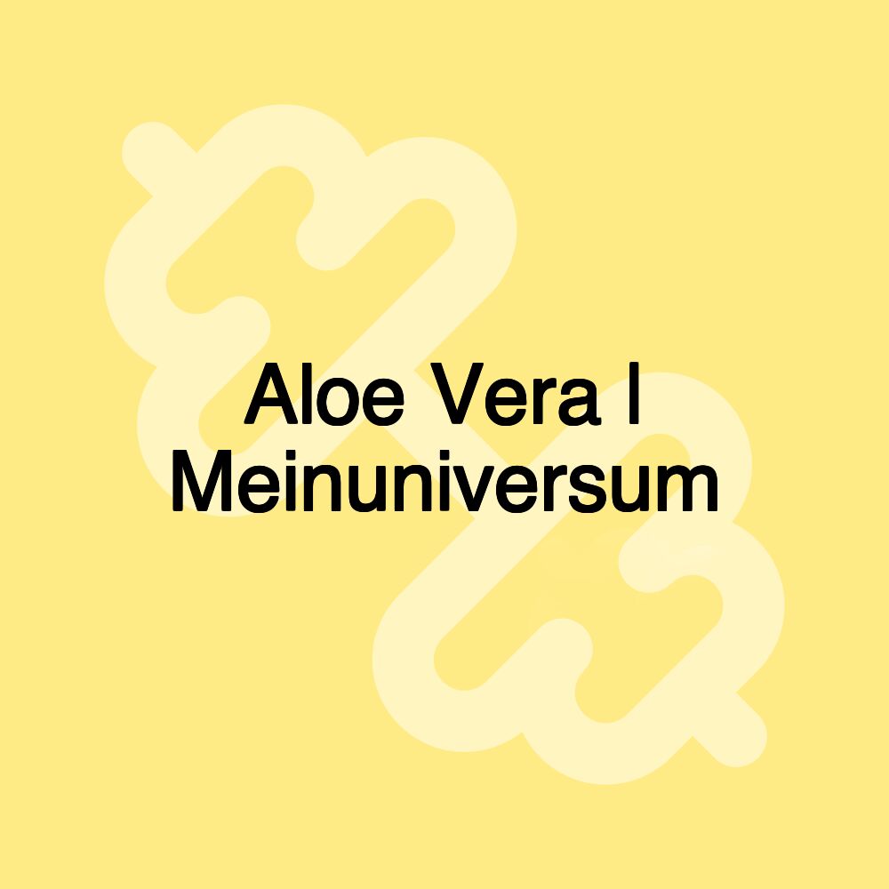 Aloe Vera | Meinuniversum