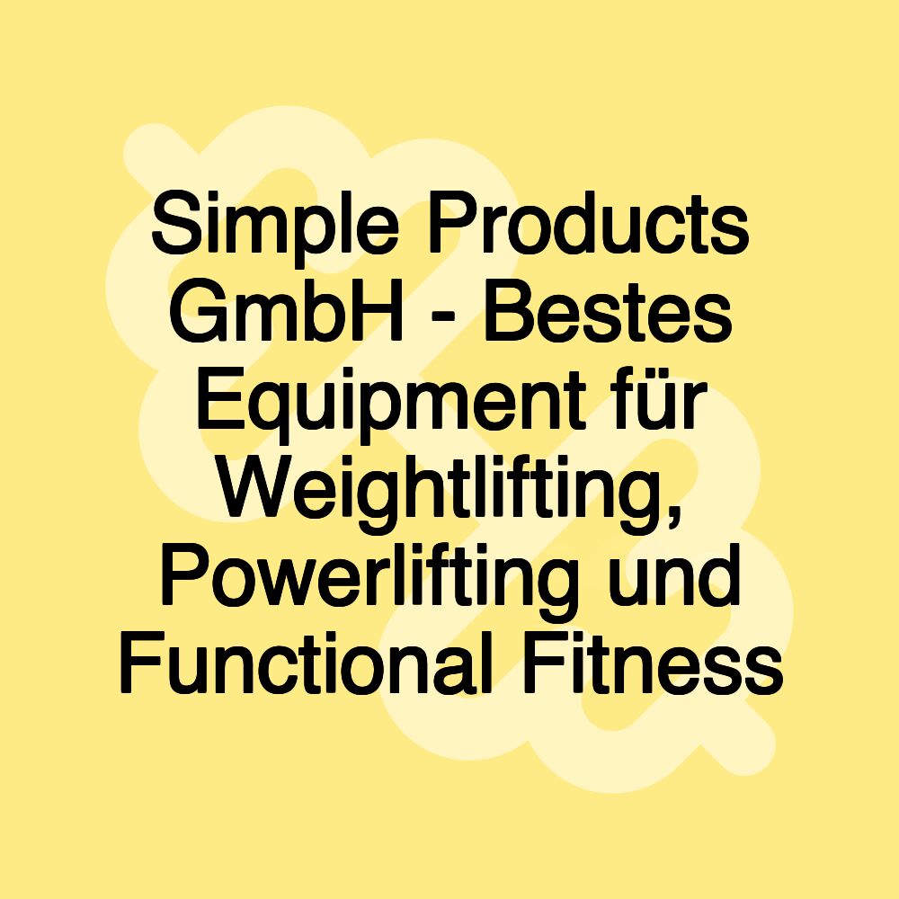 Simple Products GmbH - Bestes Equipment für Weightlifting, Powerlifting und Functional Fitness