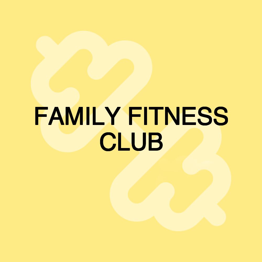 FAMILY FITNESS CLUB