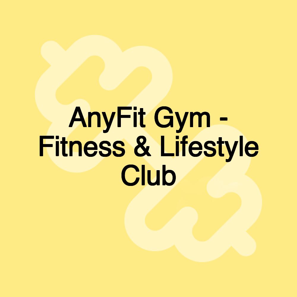 AnyFit Gym - Fitness & Lifestyle Club