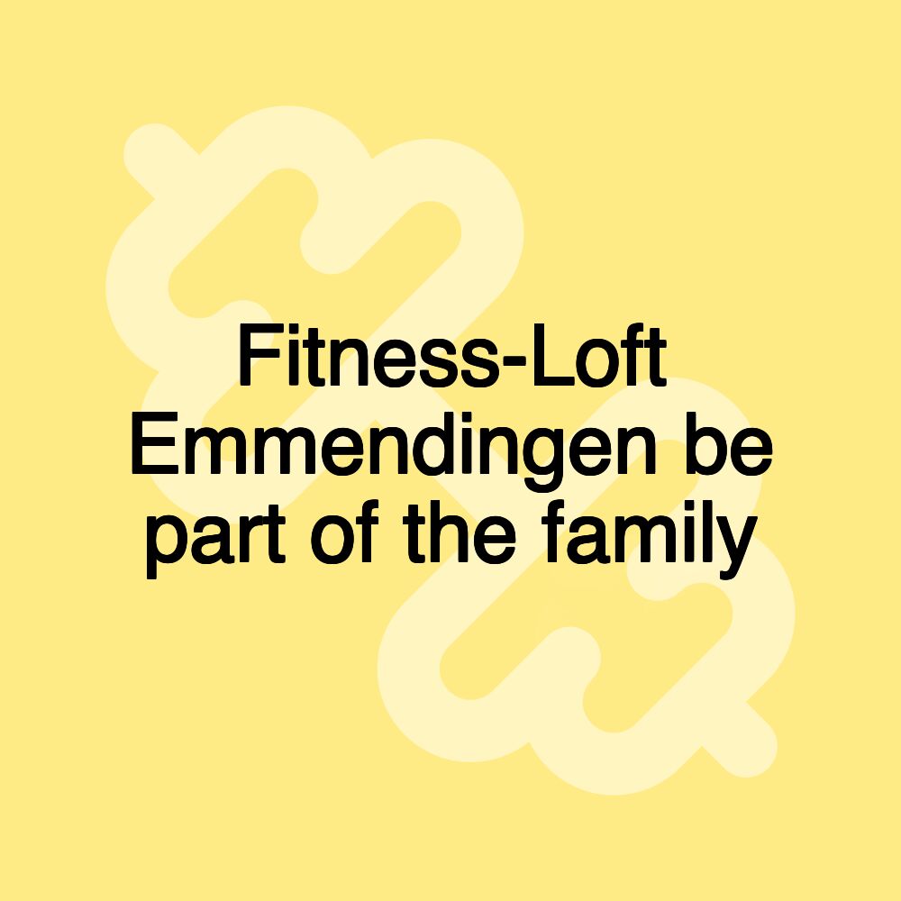 Fitness-Loft Emmendingen be part of the family