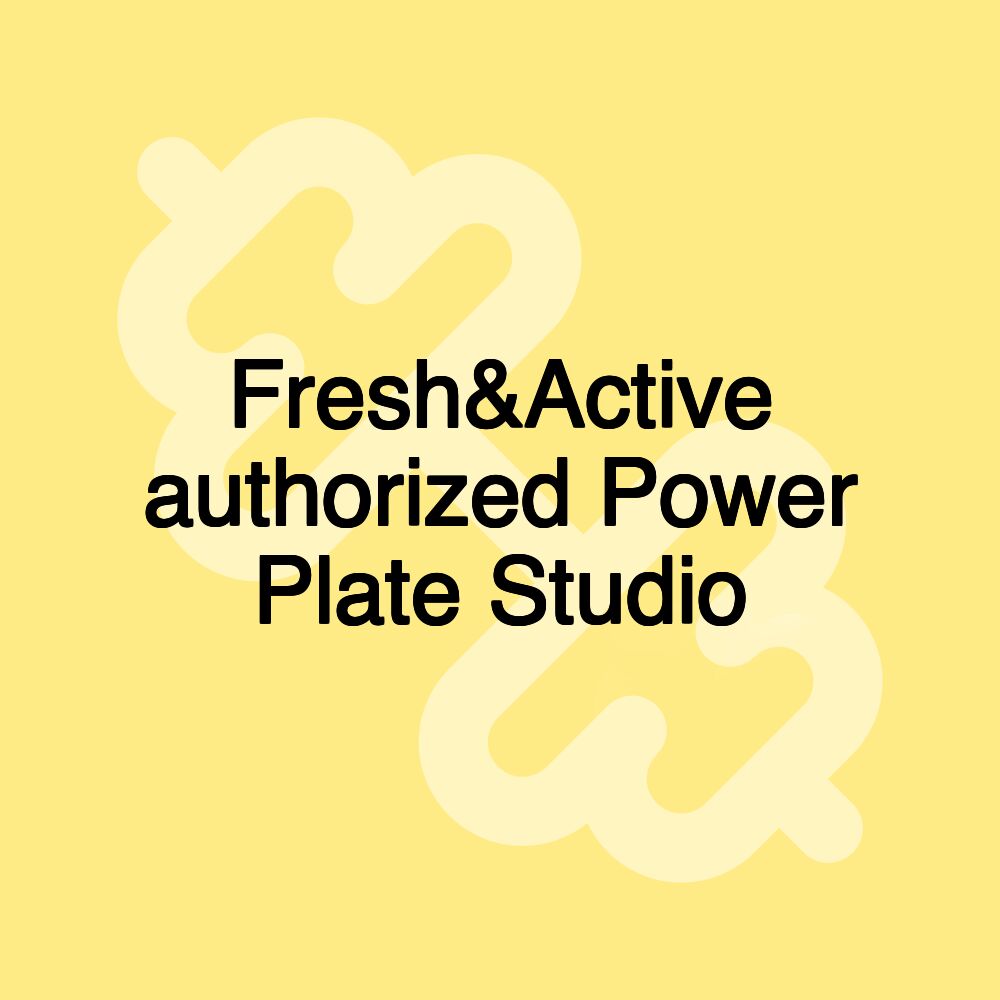 Fresh&Active authorized Power Plate Studio