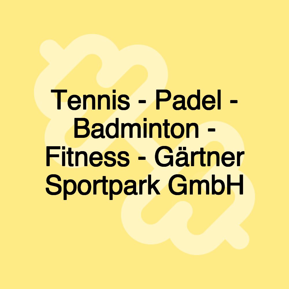 Tennis - Padel - Badminton - Fitness - Gärtner Sportpark GmbH