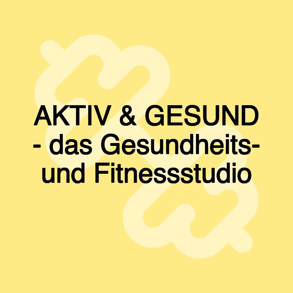 AKTIV & GESUND - das Gesundheits- und Fitnessstudio