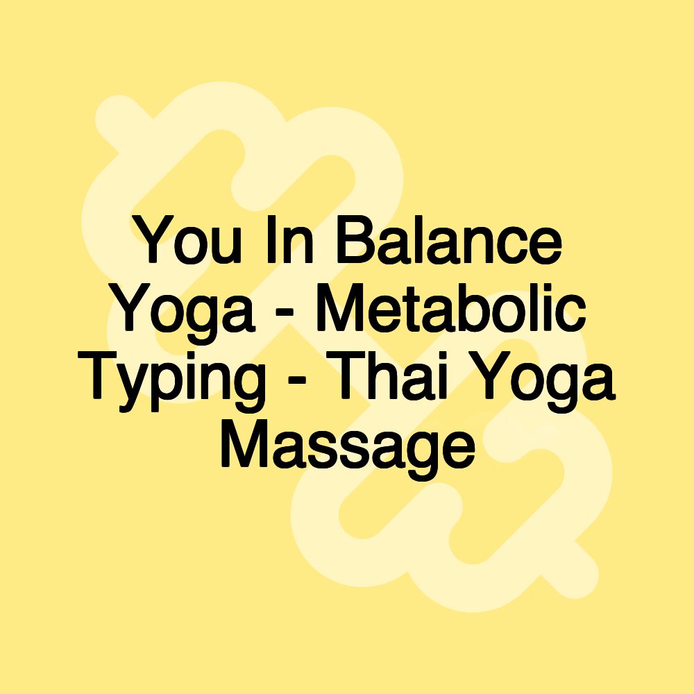 You In Balance Yoga - Metabolic Typing - Thai Yoga Massage