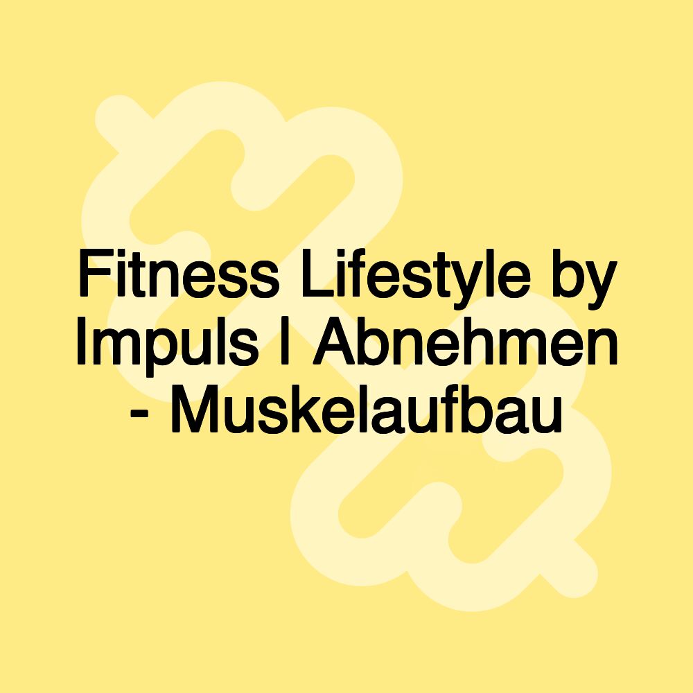 Fitness Lifestyle by Impuls | Abnehmen - Muskelaufbau