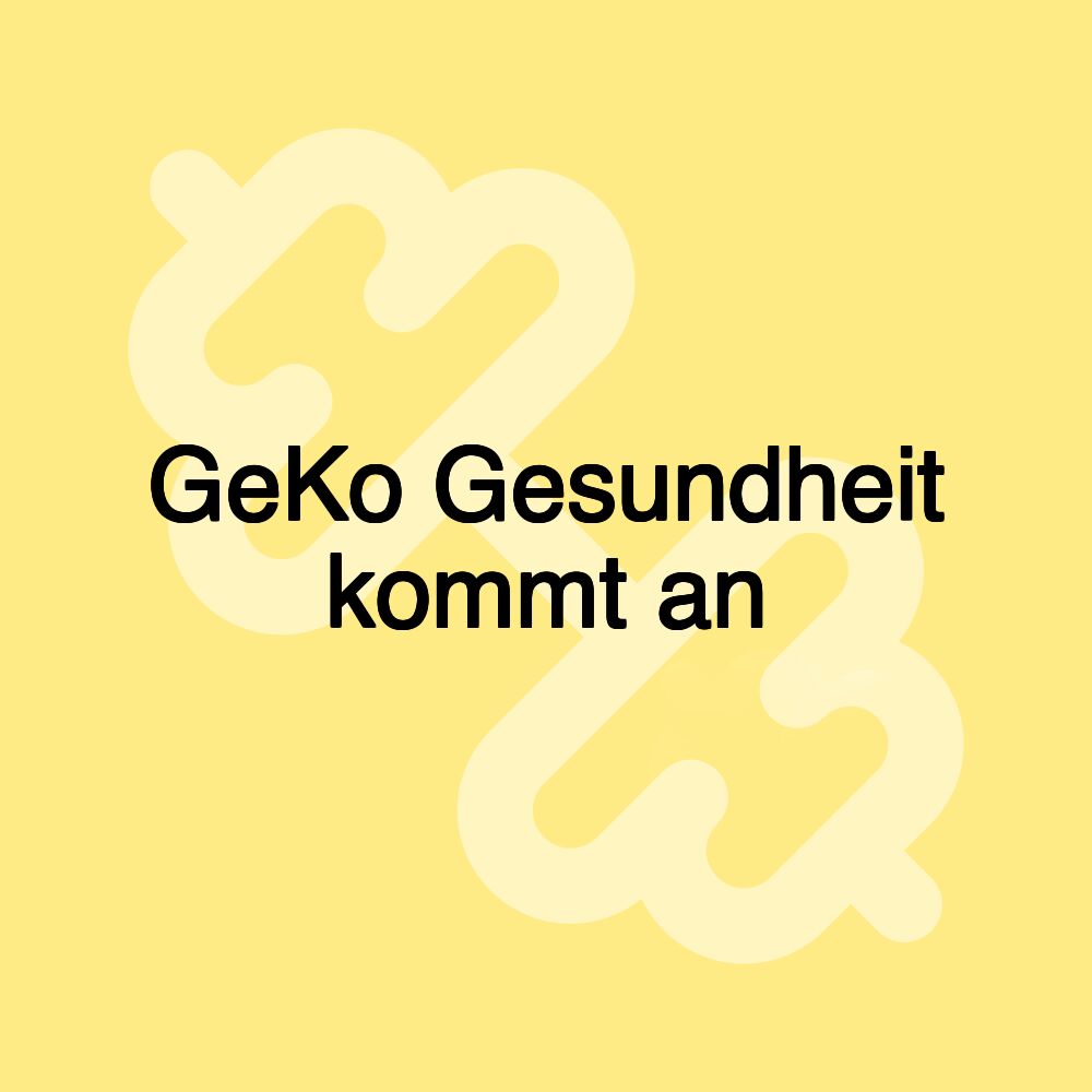 GeKo Gesundheit kommt an