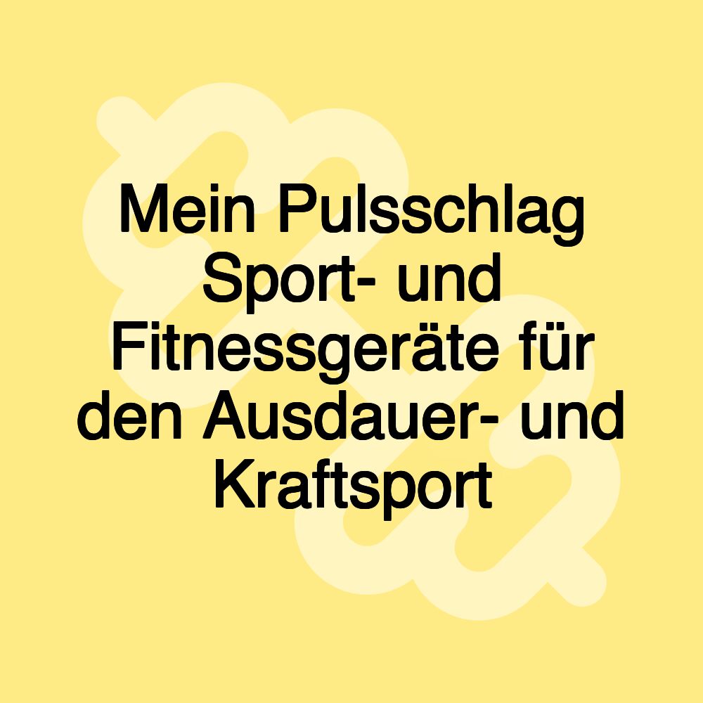 Mein Pulsschlag Sport- und Fitnessgeräte für den Ausdauer- und Kraftsport