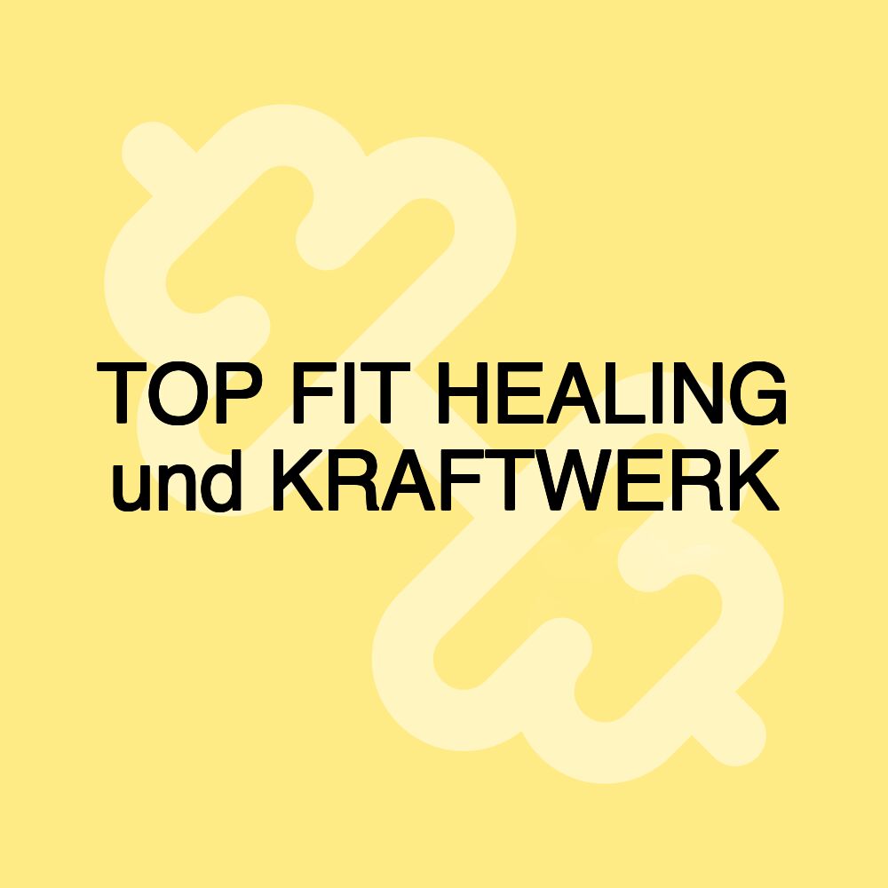 TOP FIT HEALING und KRAFTWERK