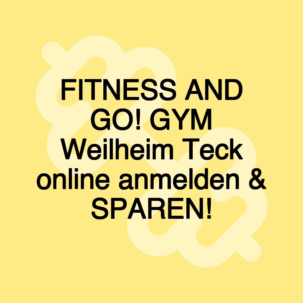 FITNESS AND GO! GYM Weilheim Teck online anmelden & SPAREN!