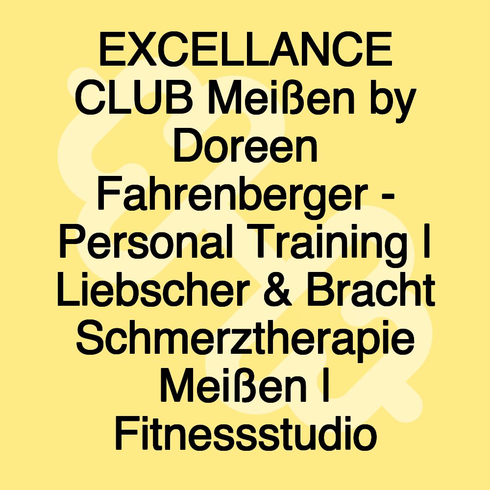 EXCELLANCE CLUB Meißen by Doreen Fahrenberger - Personal Training | Liebscher & Bracht Schmerztherapie Meißen | Fitnessstudio