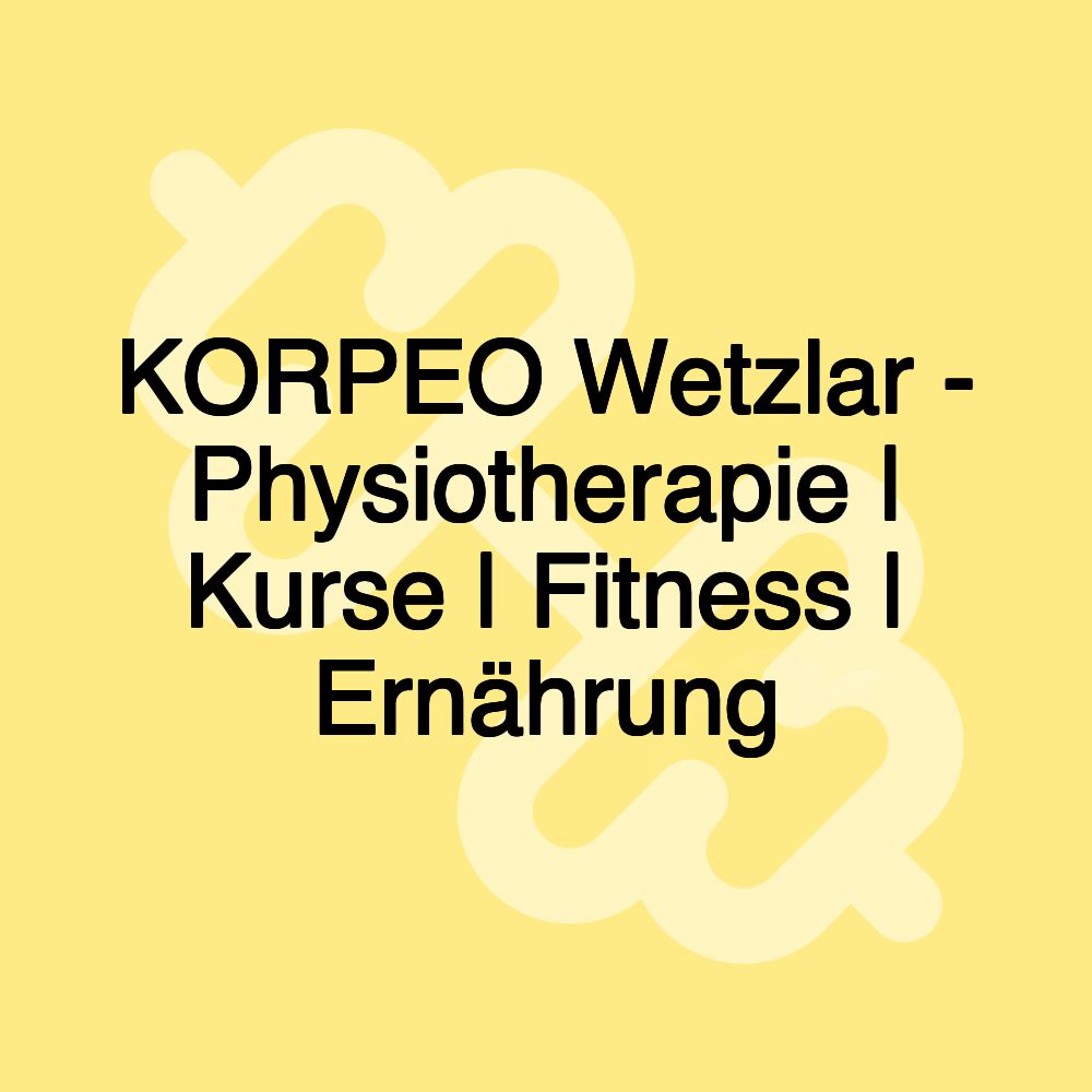 KORPEO Wetzlar - Physiotherapie | Kurse | Fitness | Ernährung