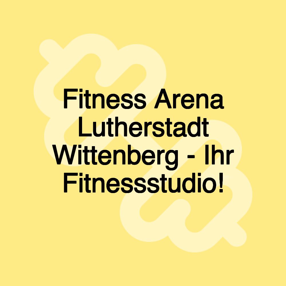 Fitness Arena Lutherstadt Wittenberg - Ihr Fitnessstudio!