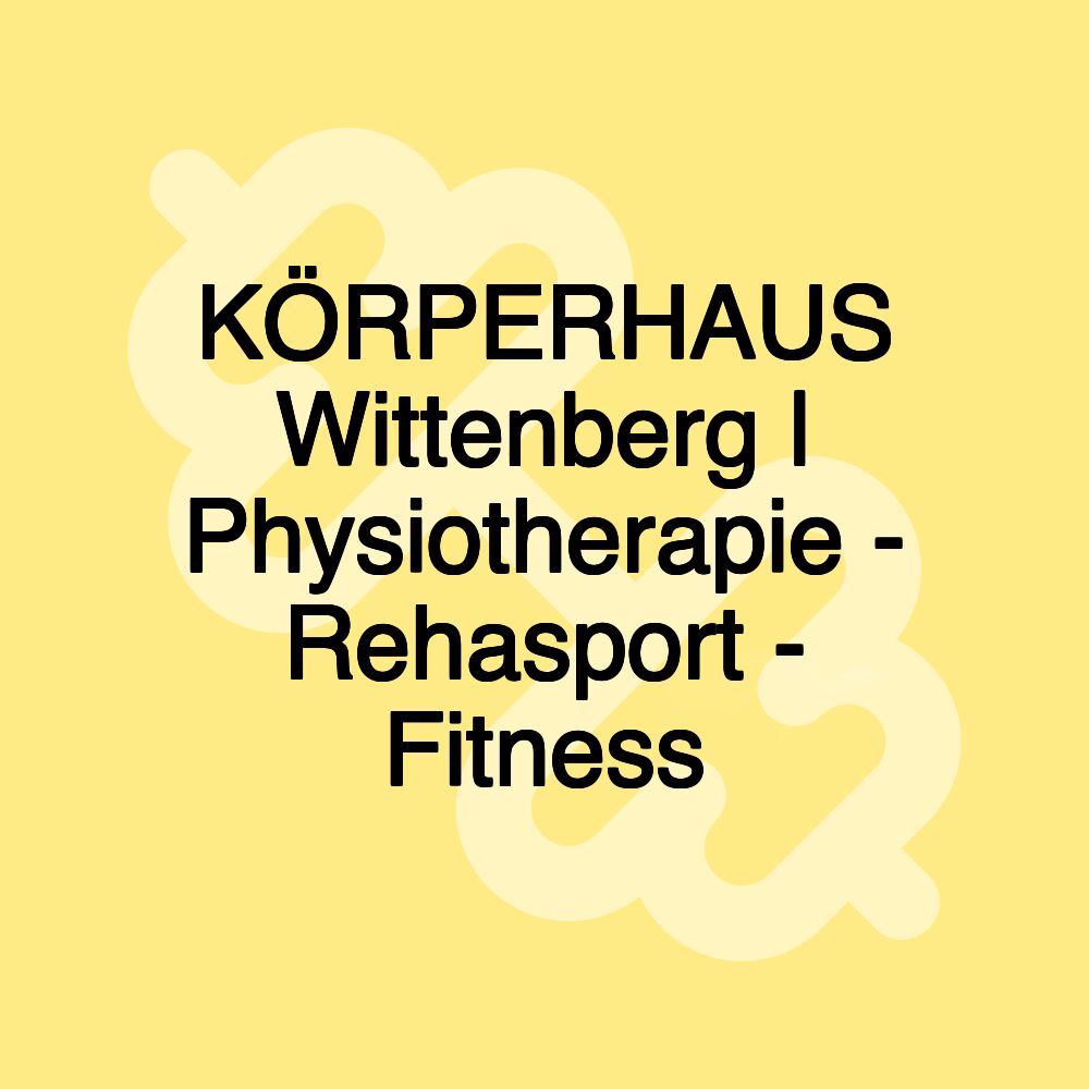 KÖRPERHAUS Wittenberg | Physiotherapie - Rehasport - Fitness