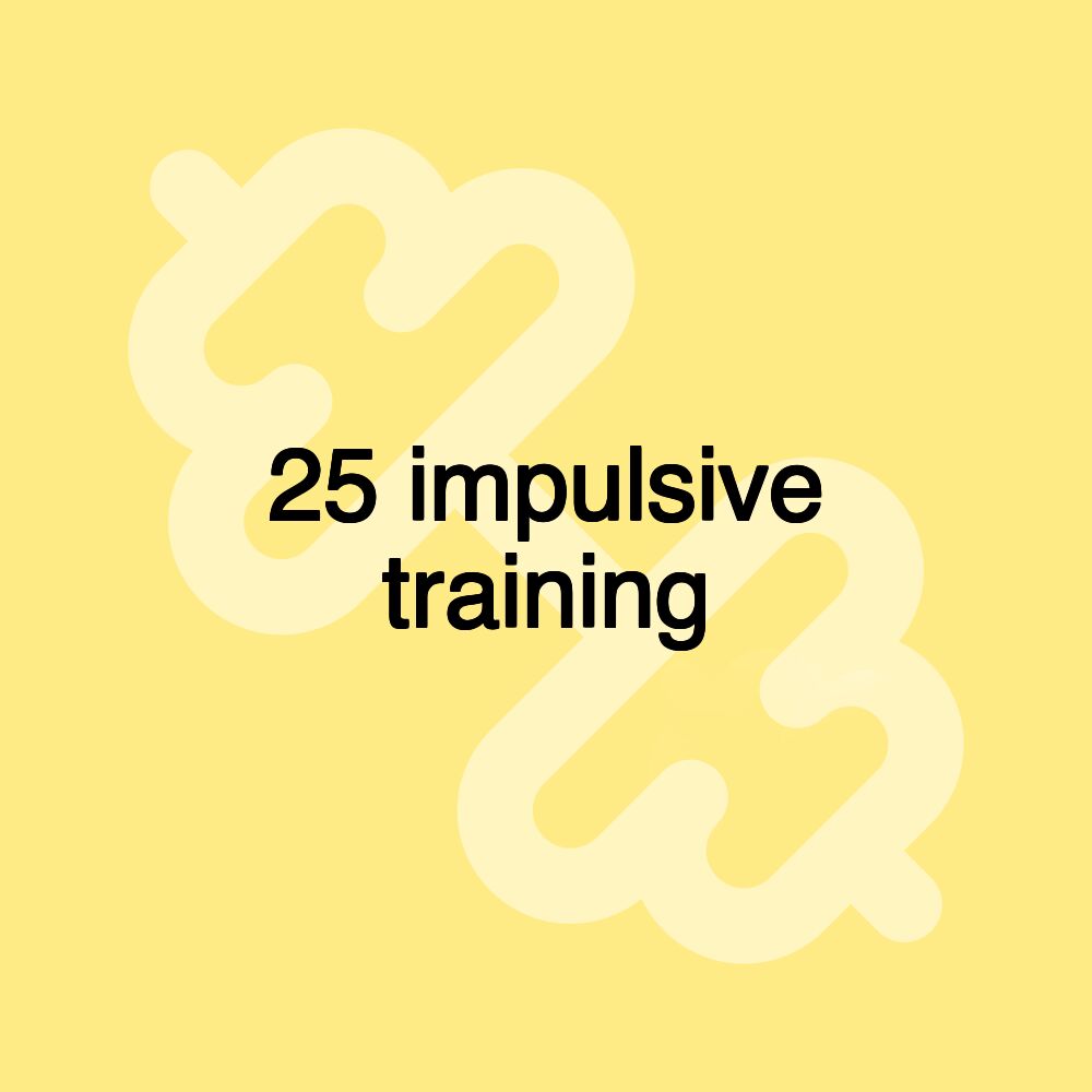 25 impulsive training