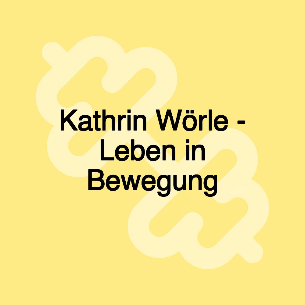 Kathrin Wörle - Leben in Bewegung