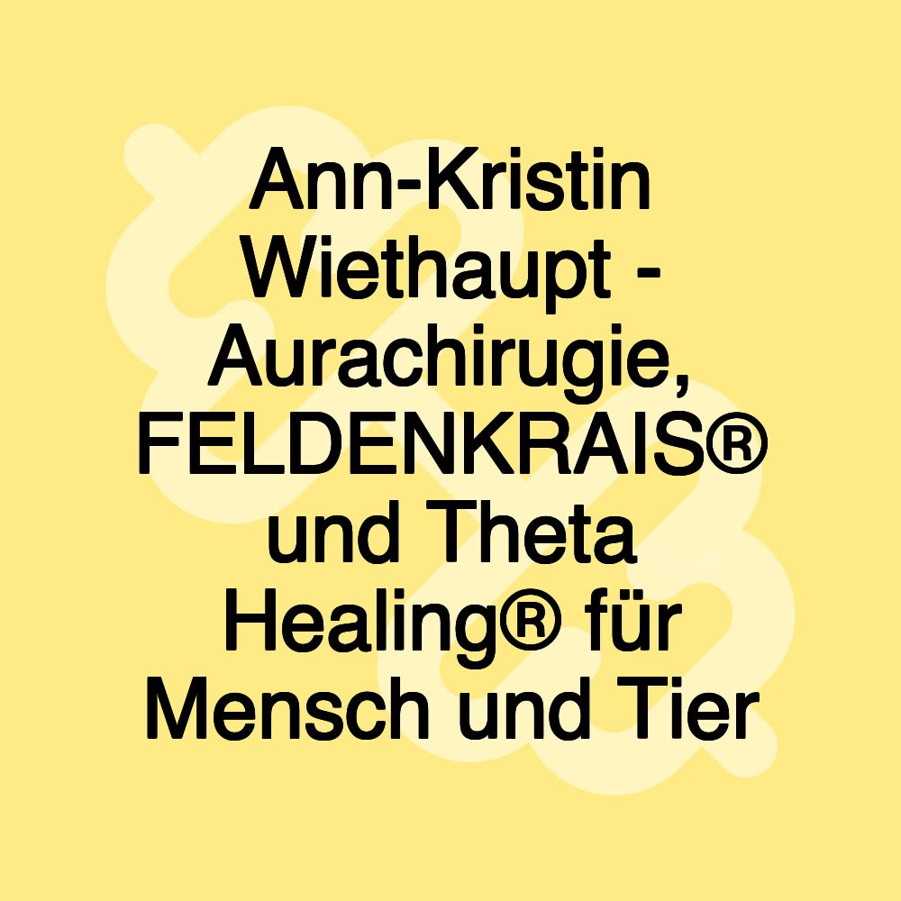 Ann-Kristin Wiethaupt - Aurachirugie, FELDENKRAIS® und Theta Healing® für Mensch und Tier