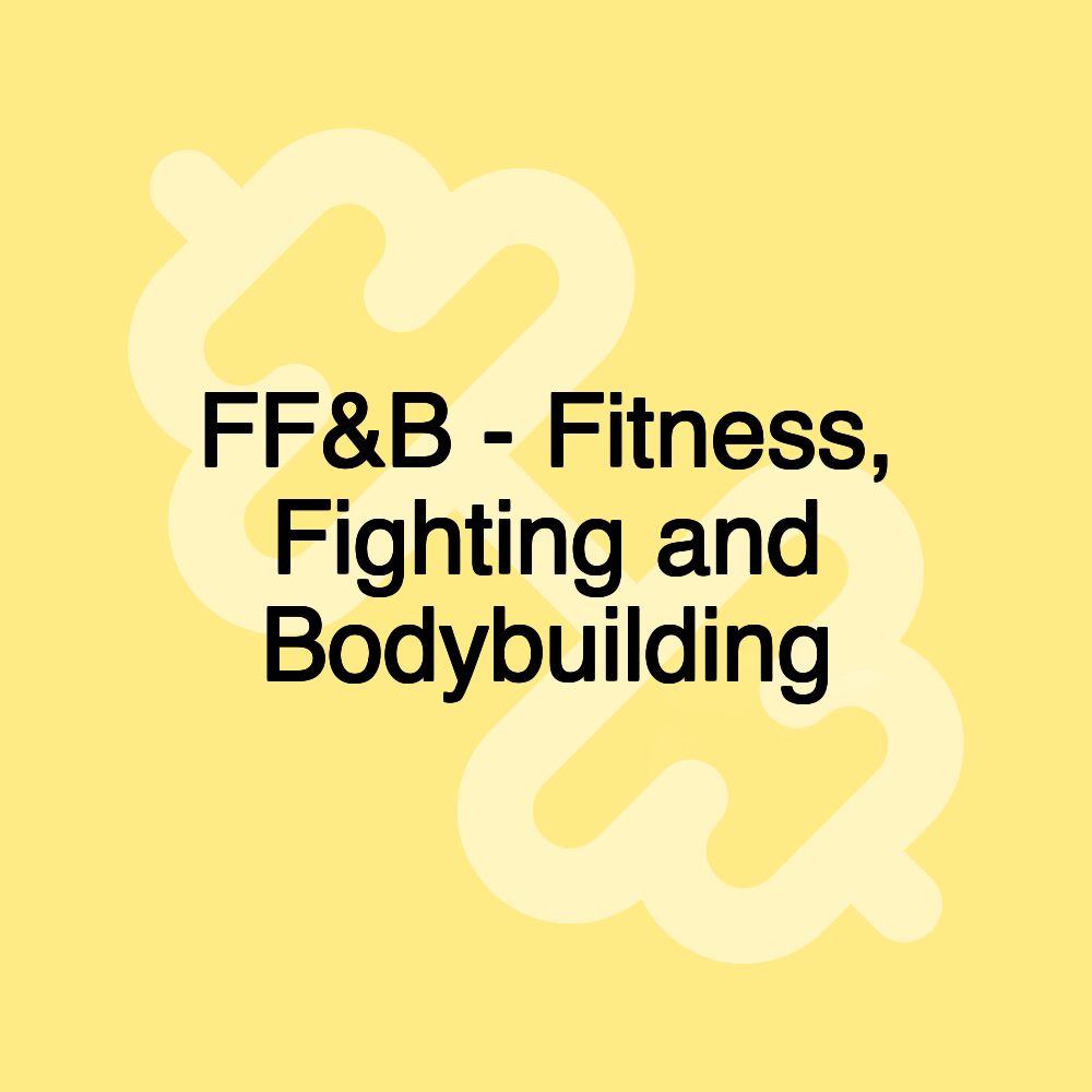 FF&B - Fitness, Fighting and Bodybuilding