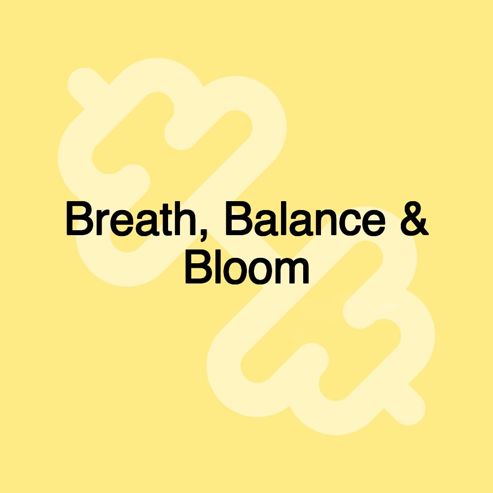 Breath, Balance & Bloom