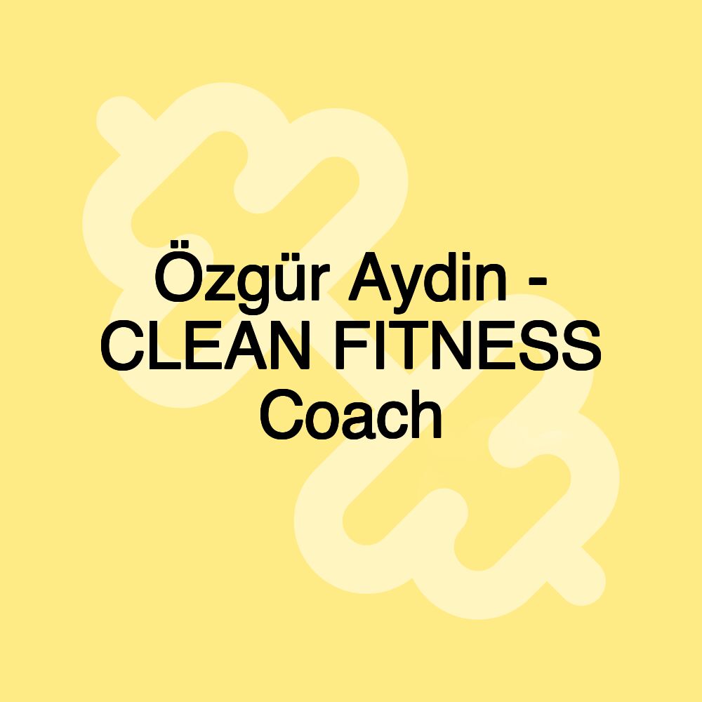 Özgür Aydin - CLEAN FITNESS Coach