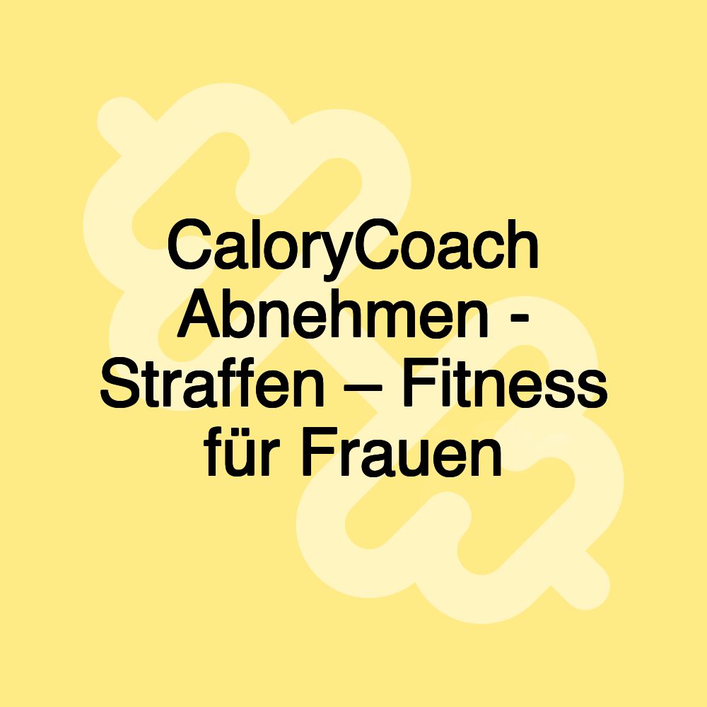 CaloryCoach Abnehmen - Straffen – Fitness für Frauen