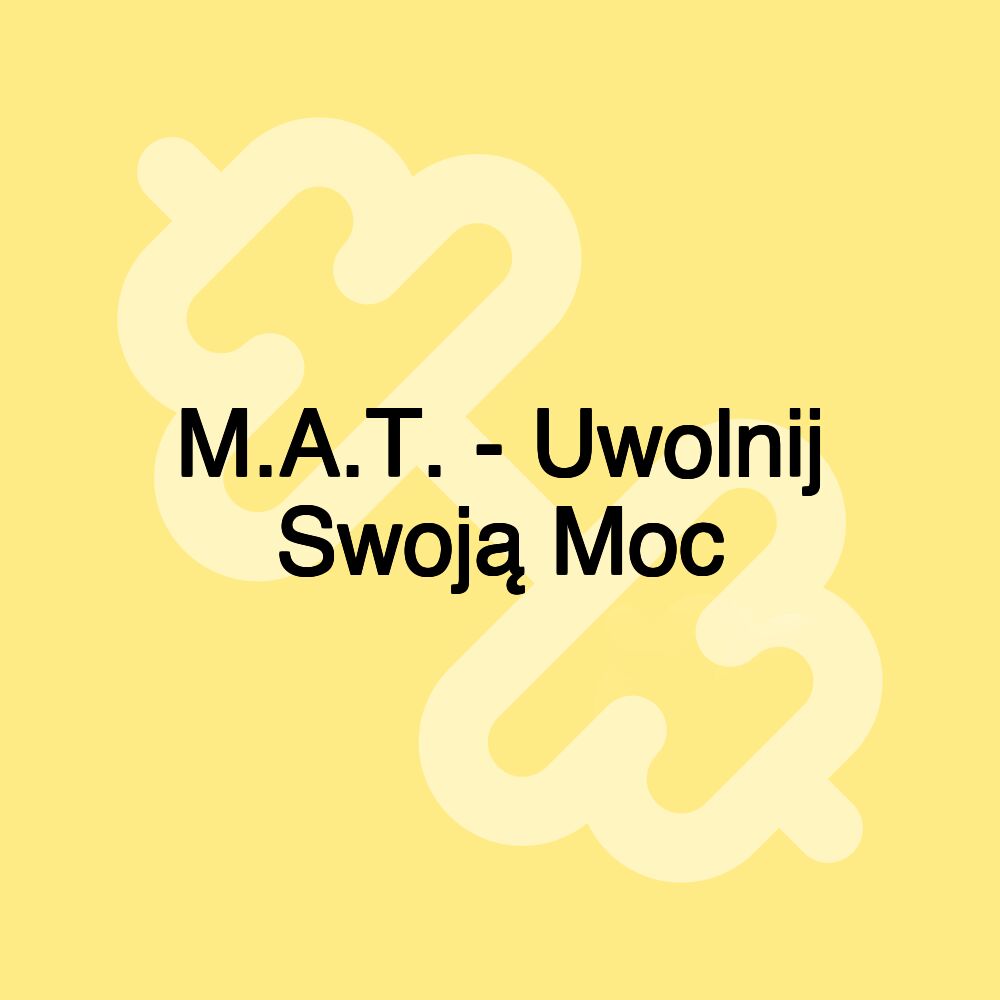 M.A.T. - Uwolnij Swoją Moc