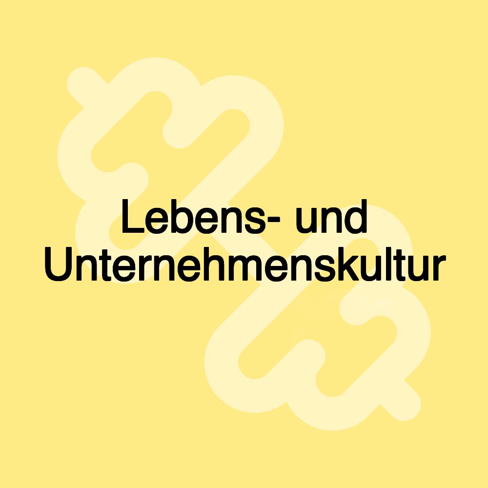 Lebens- und Unternehmenskultur