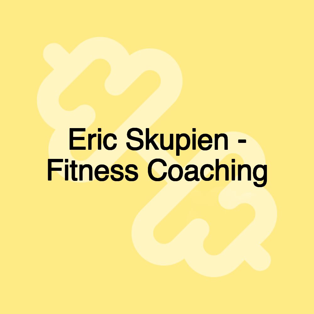 Eric Skupien - Fitness Coaching