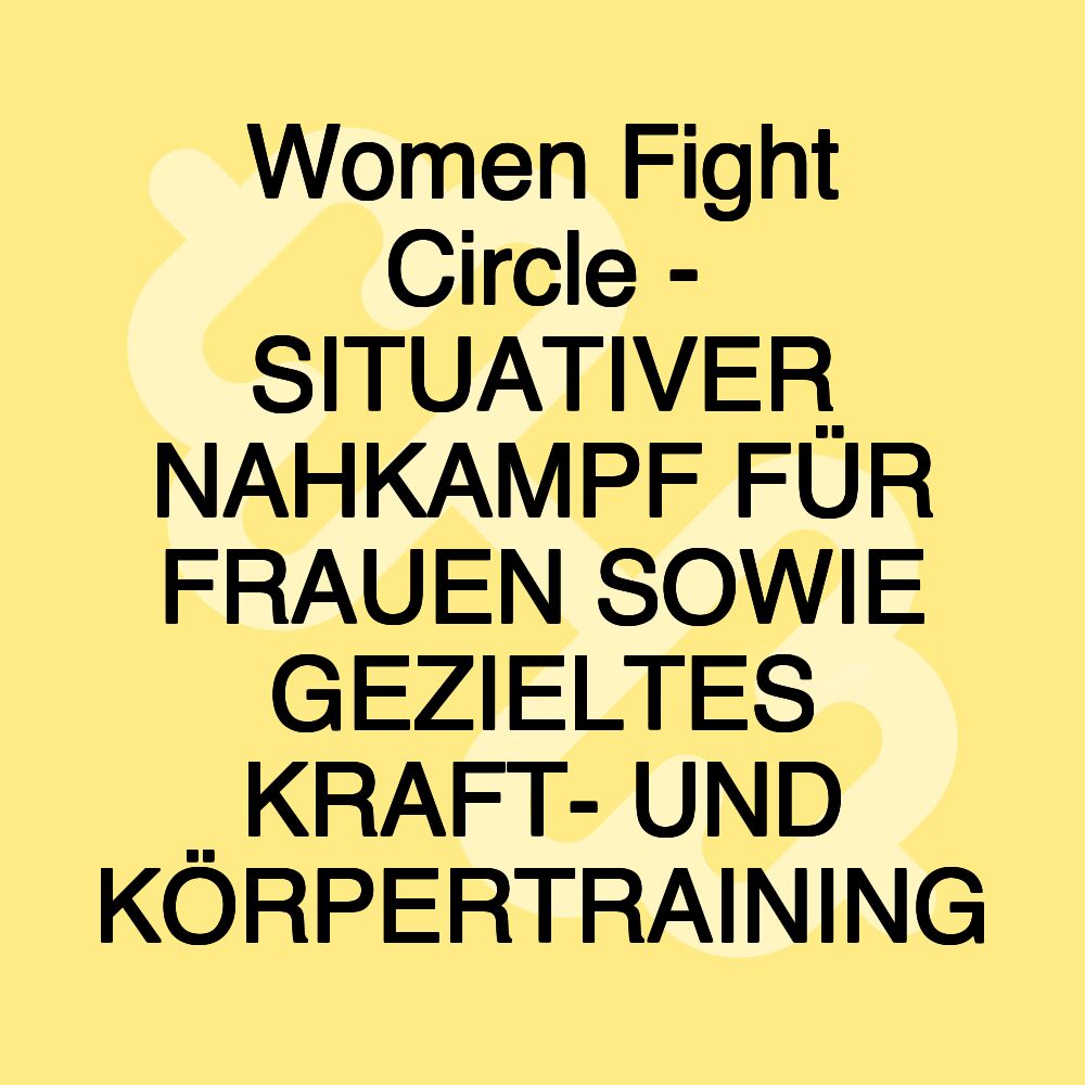 Women Fight Circle - SITUATIVER NAHKAMPF FÜR FRAUEN SOWIE GEZIELTES KRAFT- UND KÖRPERTRAINING