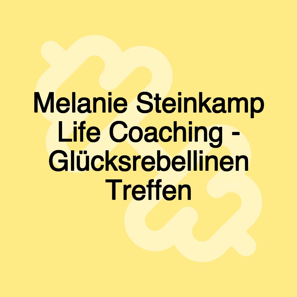 Melanie Steinkamp Life Coaching - Glücksrebellinen Treffen