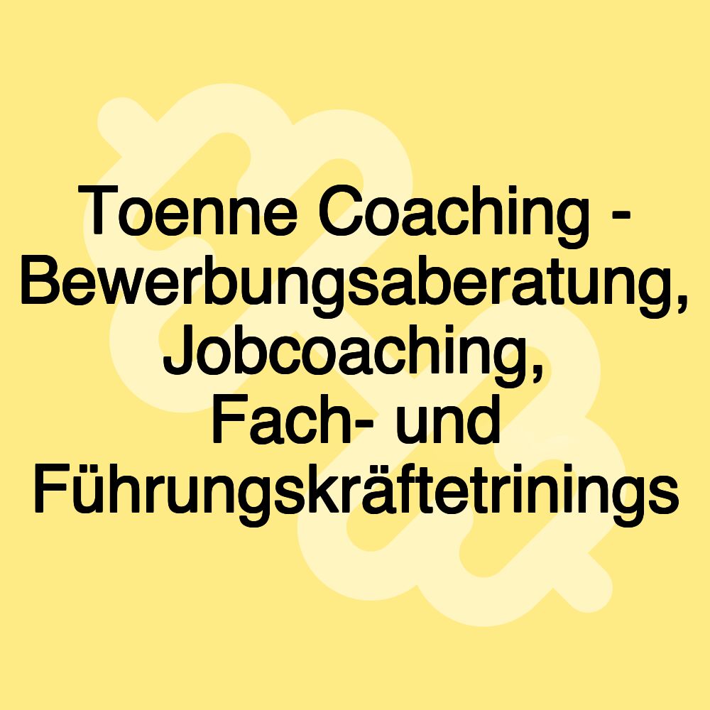 Toenne Coaching - Bewerbungsaberatung, Jobcoaching, Fach- und Führungskräftetrinings