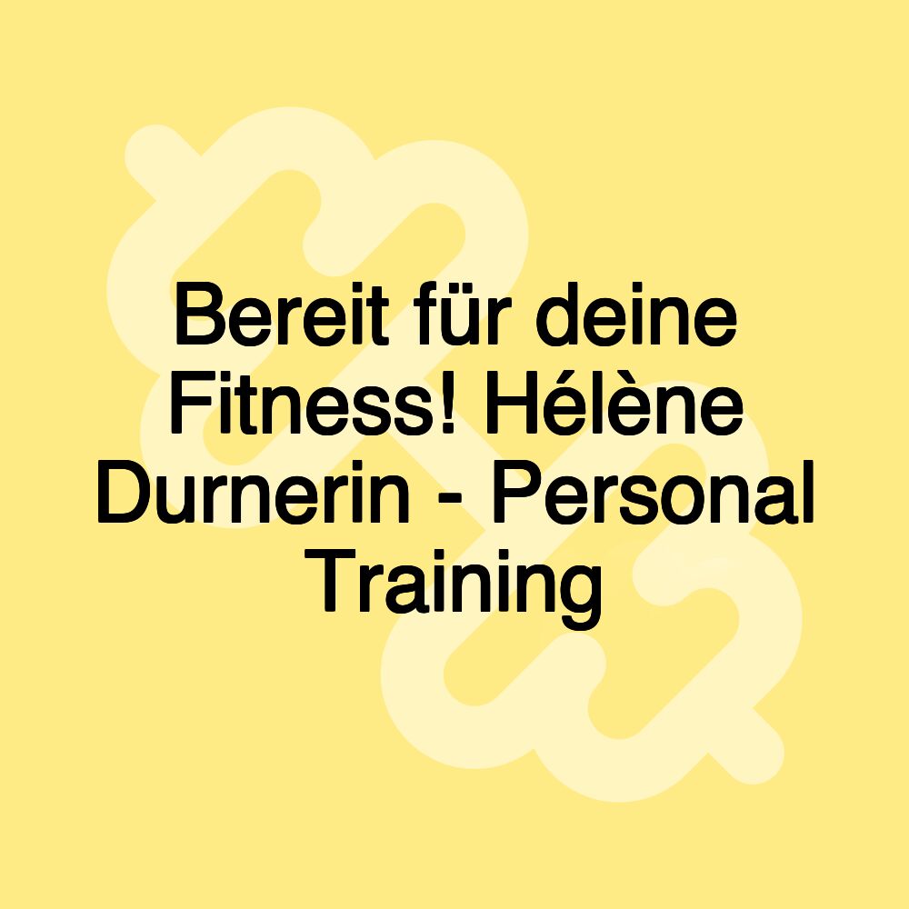 Bereit für deine Fitness! Hélène Durnerin - Personal Training