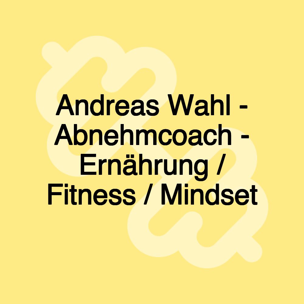 Andreas Wahl - Abnehmcoach - Ernährung / Fitness / Mindset