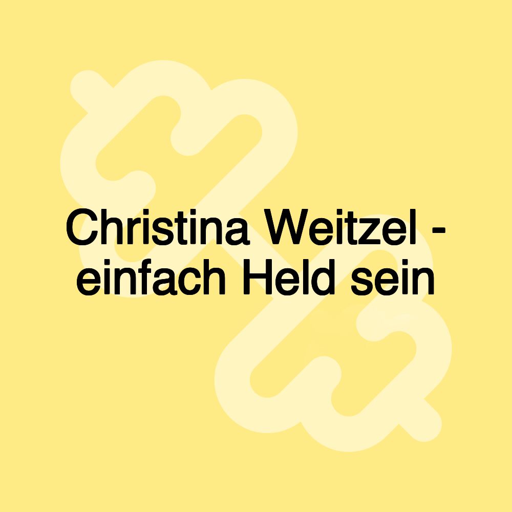 Christina Weitzel - einfach Held sein