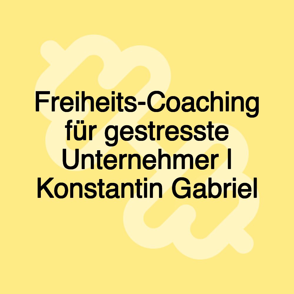 Freiheits-Coaching für gestresste Unternehmer | Konstantin Gabriel