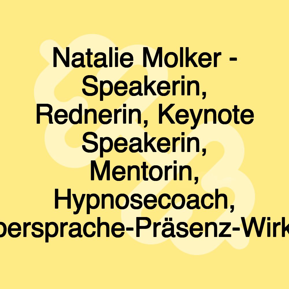 Natalie Molker - Speakerin, Rednerin, Keynote Speakerin, Mentorin, Hypnosecoach, Körpersprache-Präsenz-Wirkung