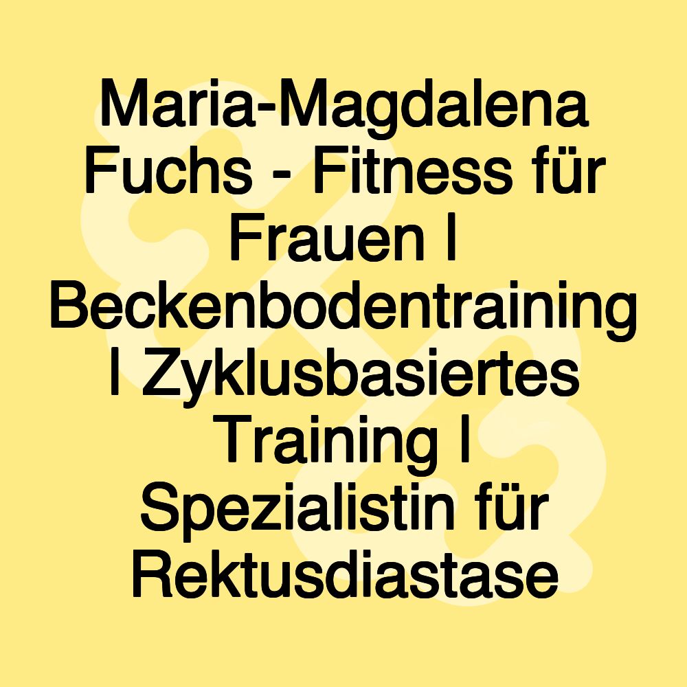 Maria-Magdalena Fuchs - Fitness für Frauen | Beckenbodentraining | Zyklusbasiertes Training | Spezialistin für Rektusdiastase