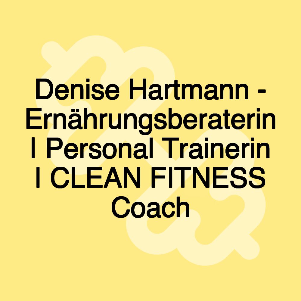 Denise Hartmann - Ernährungsberaterin | Personal Trainerin | CLEAN FITNESS Coach