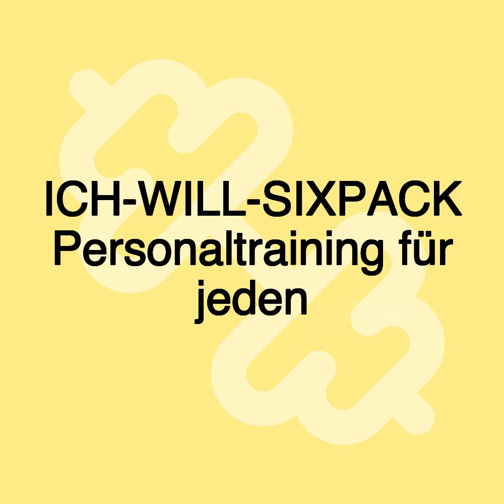 ICH-WILL-SIXPACK Personaltraining für jeden