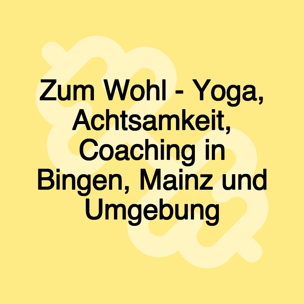 Zum Wohl - Yoga, Achtsamkeit, Coaching in Bingen, Mainz und Umgebung