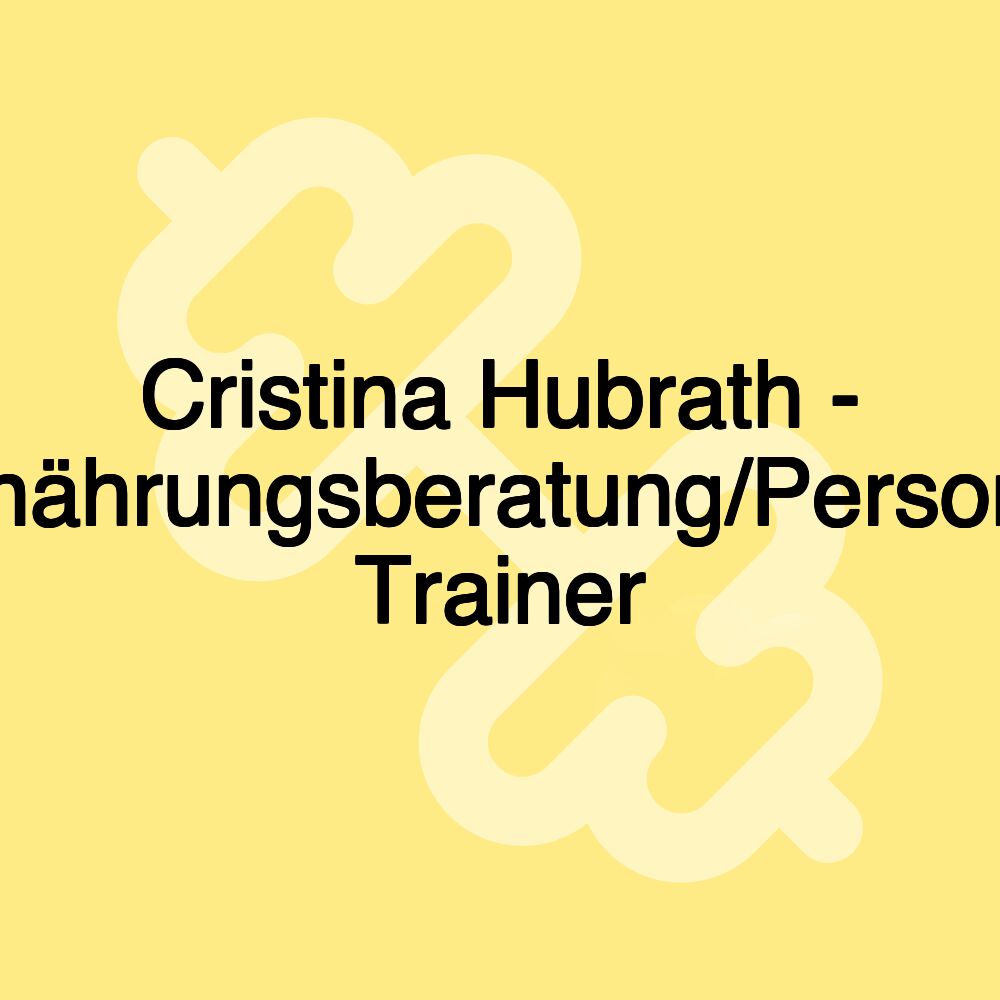 Cristina Hubrath - Ernährungsberatung/Personal Trainer