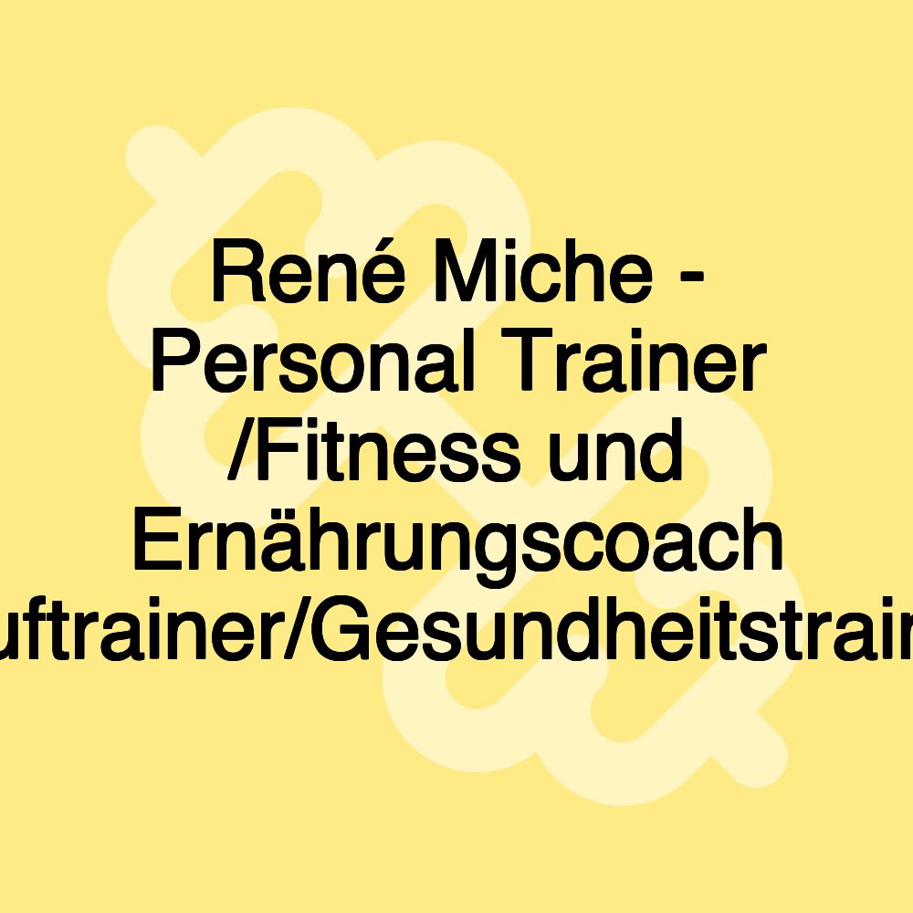 René Miche - Personal Trainer /Fitness und Ernährungscoach /Lauftrainer/Gesundheitstraining