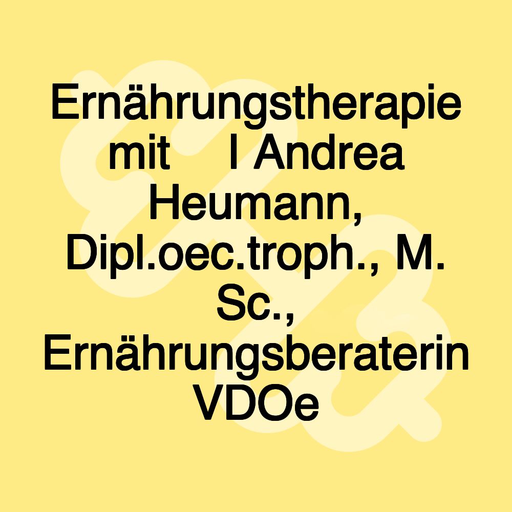 Ernährungstherapie mit 💚 I Andrea Heumann, Dipl.oec.troph., M. Sc., Ernährungsberaterin VDOe