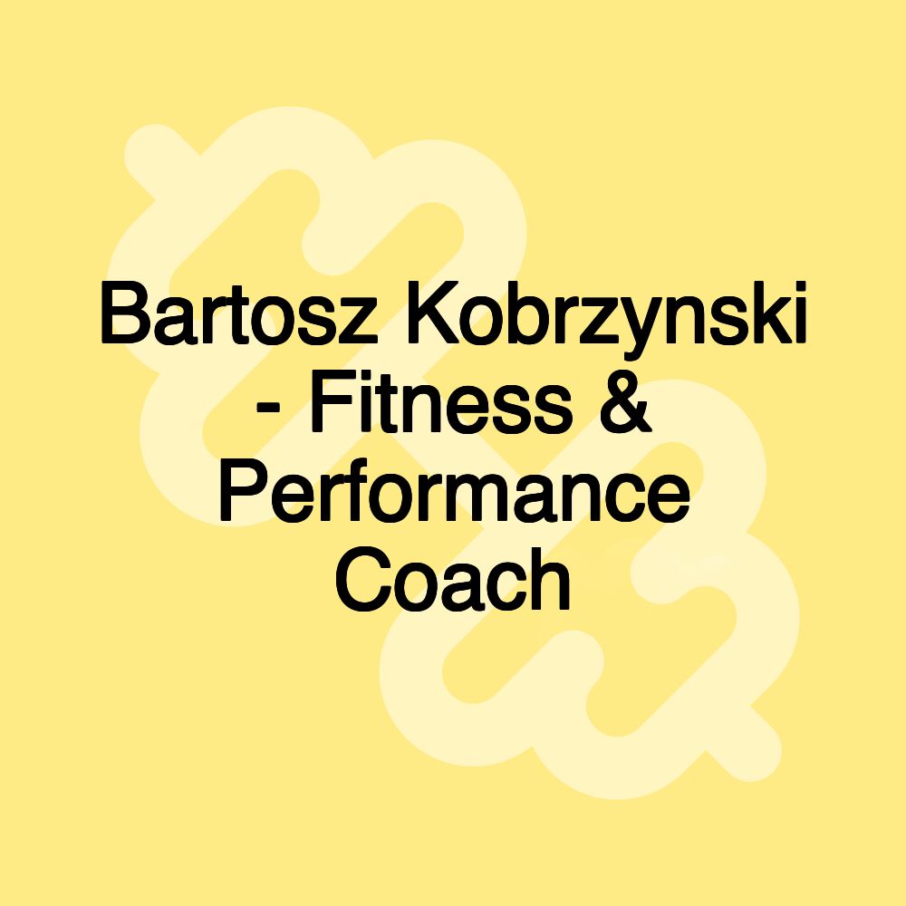 Bartosz Kobrzynski - Fitness & Performance Coach