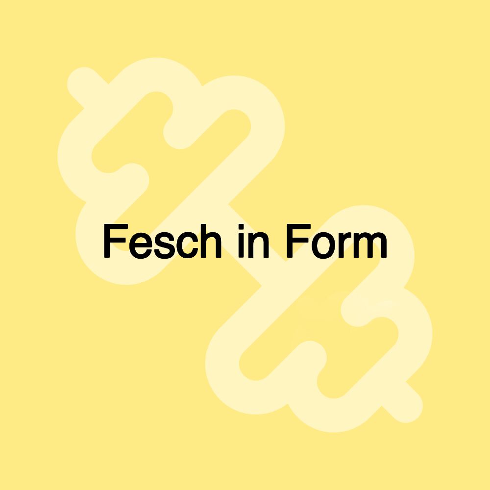 Fesch in Form