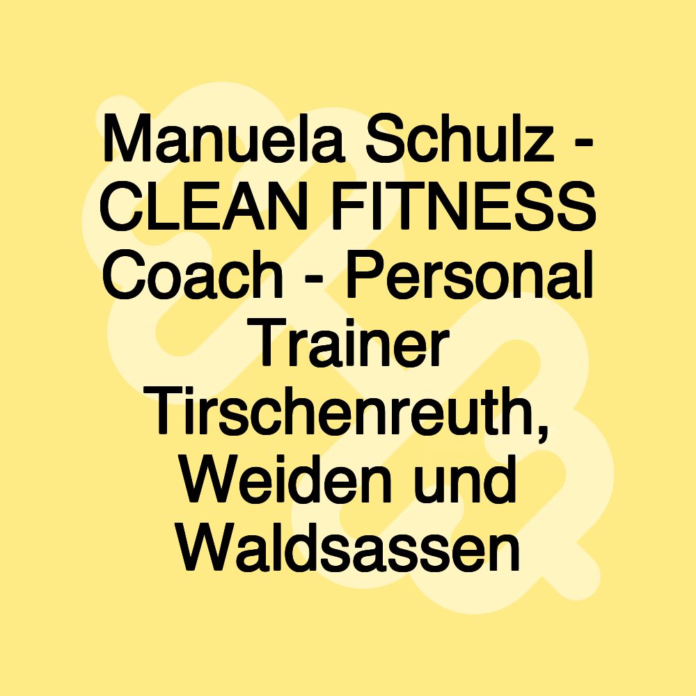 Manuela Schulz - CLEAN FITNESS Coach - Personal Trainer Tirschenreuth, Weiden und Waldsassen