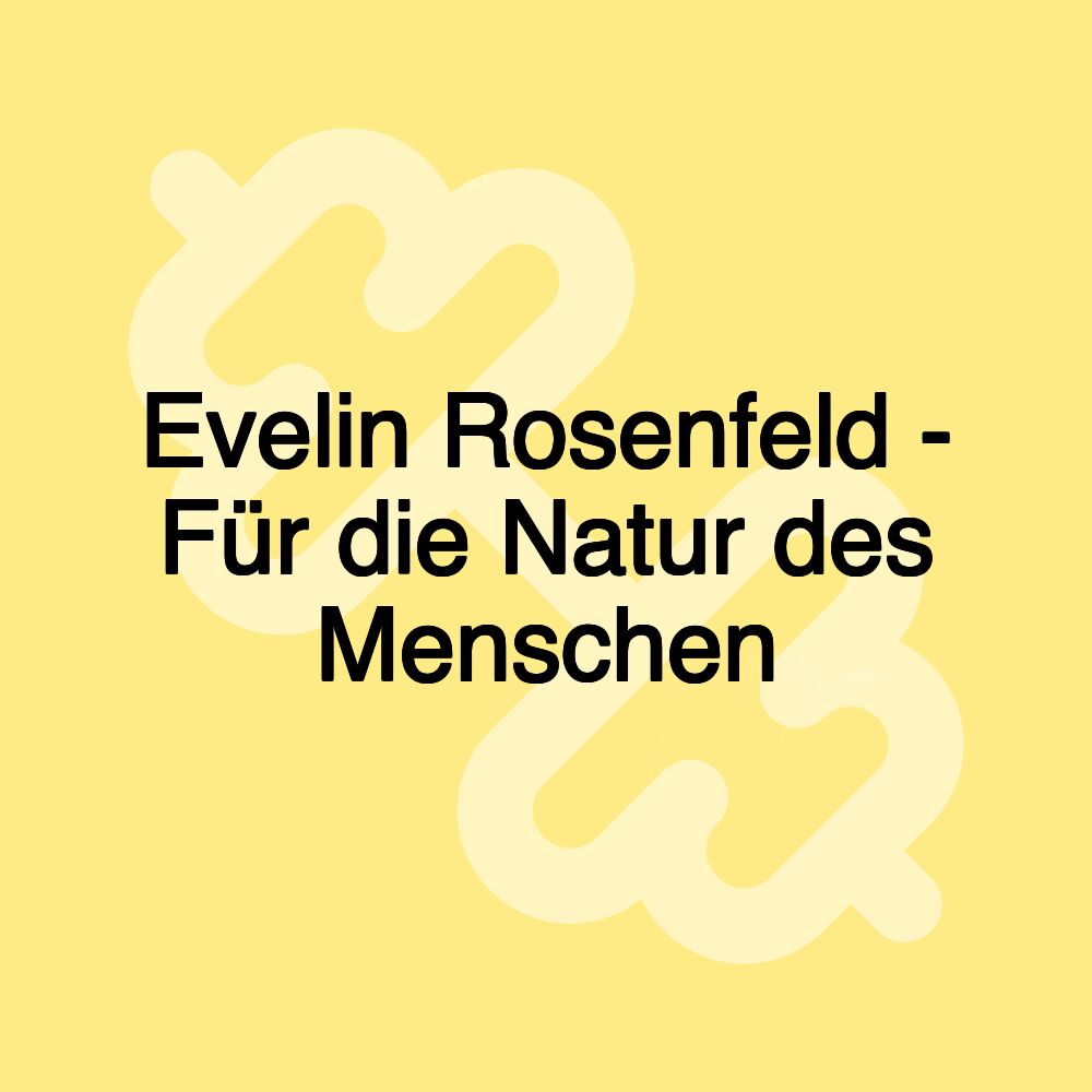 Evelin Rosenfeld - Für die Natur des Menschen