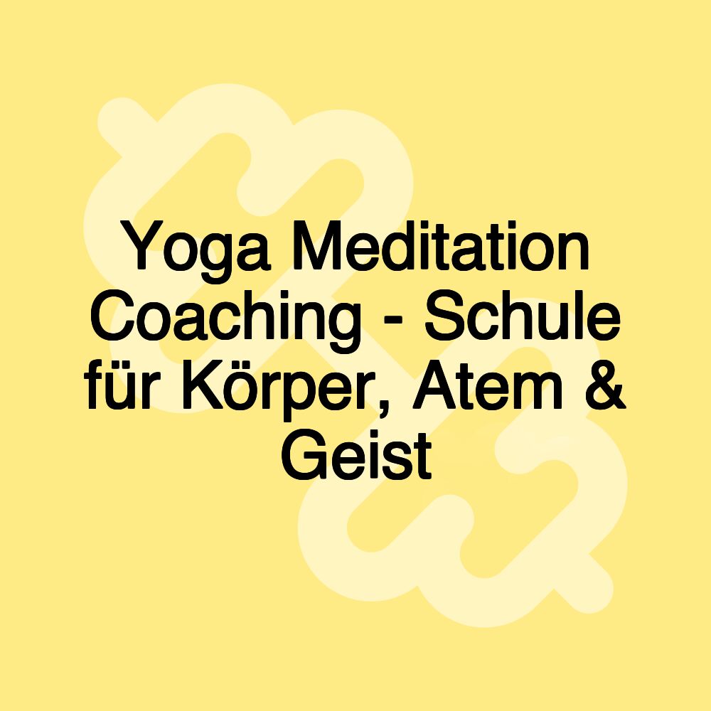 Yoga Meditation Coaching - Schule für Körper, Atem & Geist